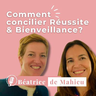 Comment Concilier Réussite ET Bienveillance avec Béatrice de Mahieu