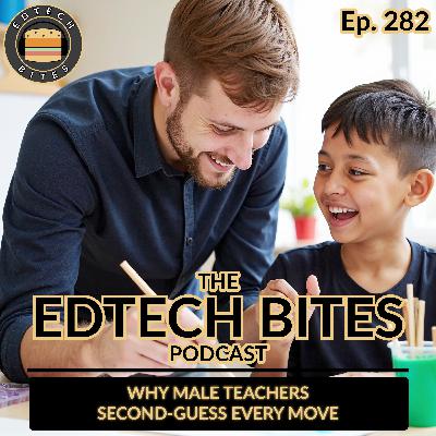 Ep. 282 | Why Male Teachers Second-Guess Every Move