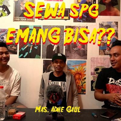 sewa SPG?? emang "bisa"??!.. -ADHE GAUL-.. KACUANG PODCAST