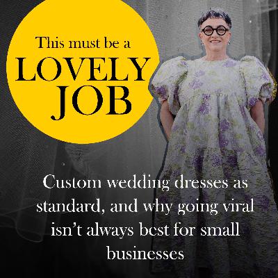 49 - Custom wedding dresses as standard, and why going viral isn’t always best for small businesses