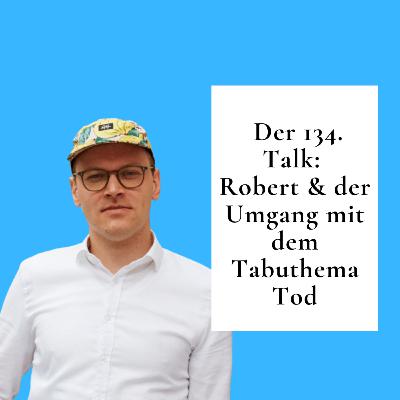 Der 134. Talk: Robert & der Umgang mit dem Tabuthema Tod