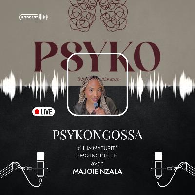 #1 PSYKONGOSSA : L’IMMATURITÉ ÉMOTIONNELLE AVEC MAJOIE #1 PSYKONGOSSA : L’IMMATURITÉ ÉMOTIONNELLE AVEC MAJOIE