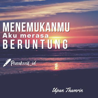 MENEMUKANMU AKU MERASA BERUNTUNG - Penakecil_id
