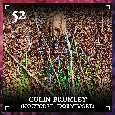 Episode 52 | Colin Brumley (Noctobre, Dormivore) Episode 52 | Colin Brumley (Noctobre, Dormivore)