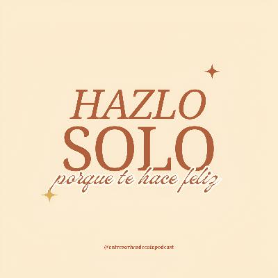 #72 | Hazlo solo porque tu felicidad es importante.