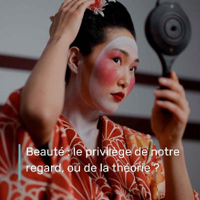 Beauté : le privilège de notre regard, ou de la théorie ? Beauté : le privilège de notre regard, ou de la théorie ?