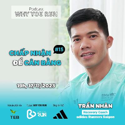 Trần Nhân: Chấp Nhận Để Cân Bằng | Tập 15 | Podcast "Why You Run" Trần Nhân: Chấp Nhận Để Cân Bằng | Tập 15 | Podcast "Why You Run"