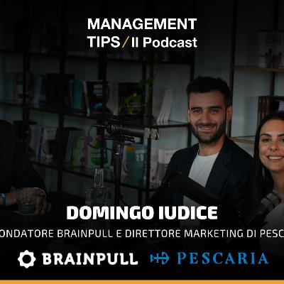 DOMINGO IUDICE | Co Fondatore di Brainpull | Direttore Marketing Pescaria | Management Tips Il Podcast