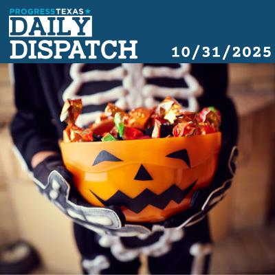 Daily Dispatch 10/31/25: Halloween Arrives With Real Fear Of Hunger For Texas SNAP Recipients, and More