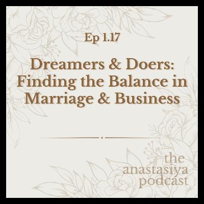 Ep 1.17 - Dreamers & Doers: Finding the Balance in Marriage & Business