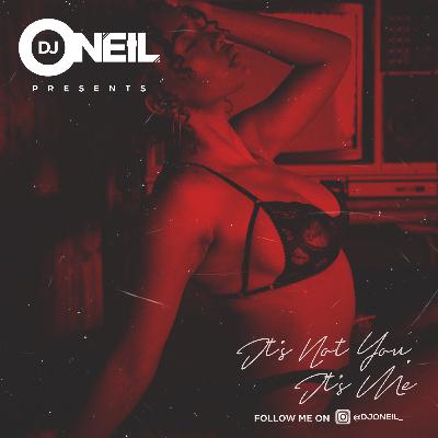 ITS NOT YOU, ITS ME PT.2 BY DJ ONEIL