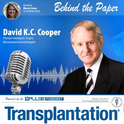 Episode 12: Behind The Paper - David K.C. Cooper - Transplantation Journal Episode 12: Behind The Paper - David K.C. Cooper - Transplantation Journal