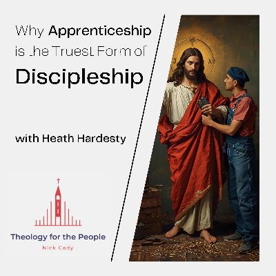 Why Apprenticeship is the Truest Form of Discipleship - with Heath Hardesty
