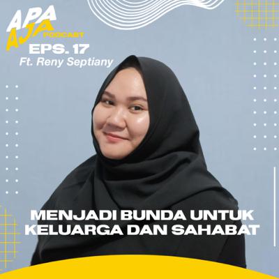 Eps. 17 - Menjadi Bunda Untuk Keluarga dan Sahabat (ft. Reny Septiany)
