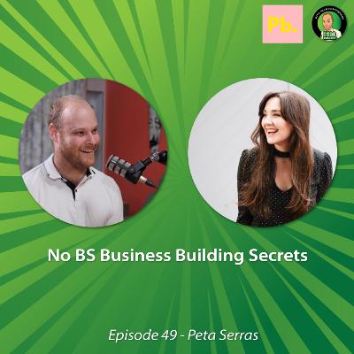 No BS Business Building Secrets | Peta Serras | Episode 49