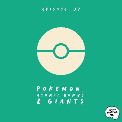 Episode 037 - Pokemon, Atomic Bombs & Giants Episode 037 - Pokemon, Atomic Bombs & Giants