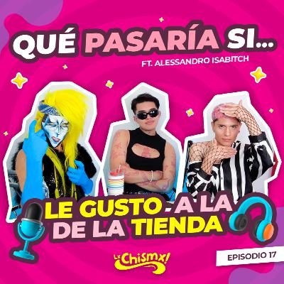 Ep. 17 Que pasaría si... Ft. Alessandro Isabitch 💅