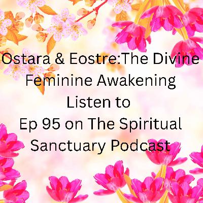 95: Ostara & Eostre: The Sacred Spring Equinox, Divine Feminine Awakening, Eggs, Fertility Rituals, and the Ancient Goddess of Renewal
