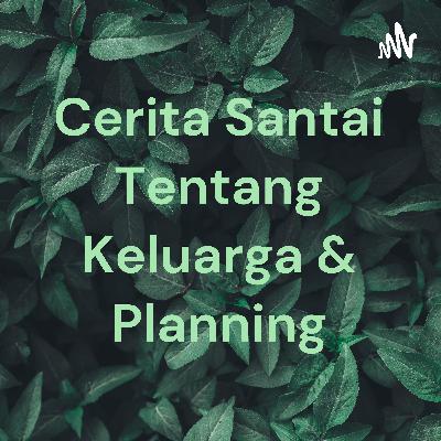 Cerita santai tentang keluarga & planning