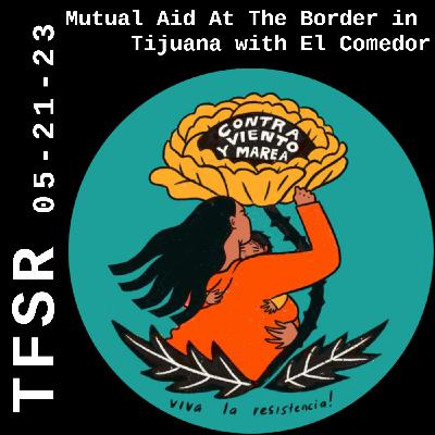 Mutual Aid At The Border in Tijuana with El Comedor Comunitario