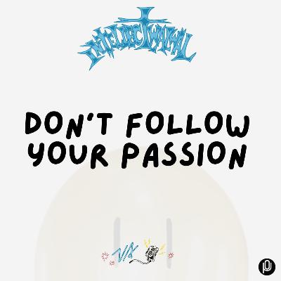 #306 Don't Follow Your Passion