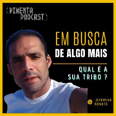 #222 - QUAL É A SUA TRIBO? - EM BUSCA DE ALGO MAIS NO RAPIDINHA DO PIMENTA POR JEFERSON NONATO