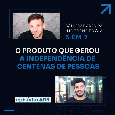 O PRODUTO QUE GERA INDEPENDÊNCIA | ACELERADORES DA INDEPENDÊNCIA 6 EM 7 #03 O PRODUTO QUE GERA INDEPENDÊNCIA | ACELERADORES DA INDEPENDÊNCIA 6 EM 7 #03