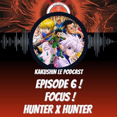 Episode 6 ! Focus Hunter x Hunter !