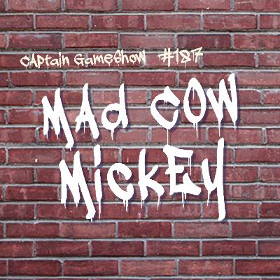 Episode 187: Mad Cow Mickey