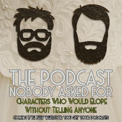 Characters Who Would Elope Without Telling Anyone Characters Who Would Elope Without Telling Anyone