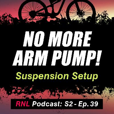 No More Arm Pump! MTB Suspension Setup and Riding Loose Explained [RNL S2, Ep 39]