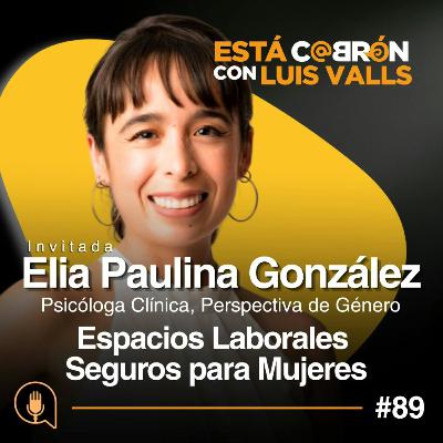 Cómo Crear Espacios Laborales Seguros para Mujeres | Elia Paulina en Está Cab | Ep 89