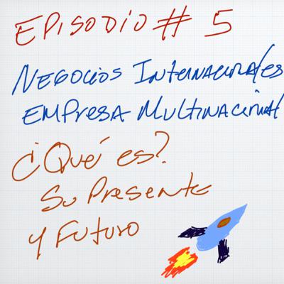 Episodio 5- Dr. Rosado: Negocios Internacionales y Empresa Multinacional: Que es, presente y futuro