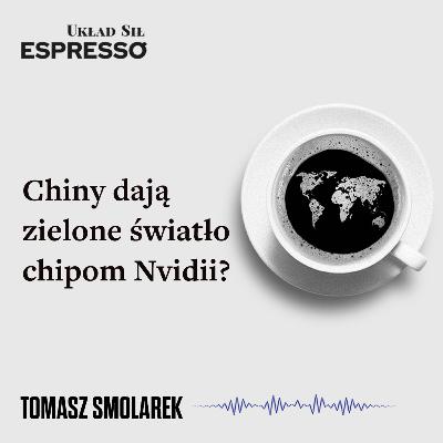 Espresso US - Chiny dają zielone światło chipom Nvidii? Espresso US - Chiny dają zielone światło chipom Nvidii?