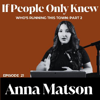 #21 - Anna Matson: Who’s Running this Town? Part 2