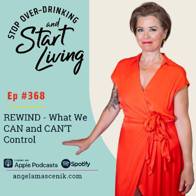 Ep 368 REWIND -What We CAN and CAN'T Control Ep 368 REWIND -What We CAN and CAN'T Control