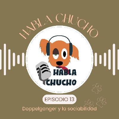 Habla Chucho - Doppelganger y la sociabilidad - Ep13