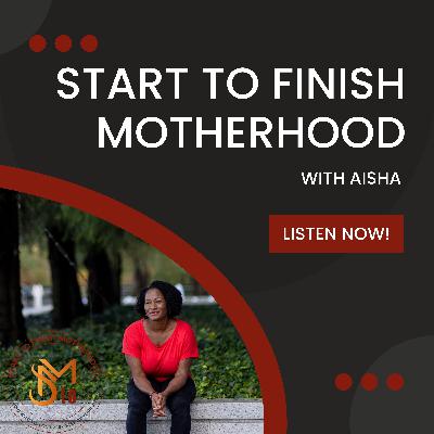 Introducing: Start to Finish Motherhood With Aisha