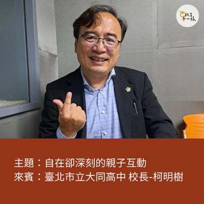 【教養不一樣】自在又深刻的親子互動▸臺北市立大同高中 校長-柯明樹