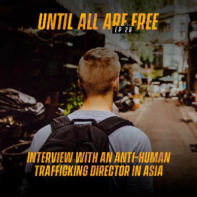 EP 28 | Interview with an Anti-Human Trafficking Director in Asia
