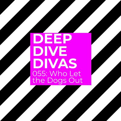055: Who Let the Dogs Out