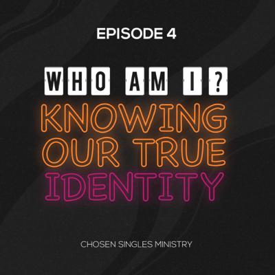 04. Who Am I? Knowing Our True Identity