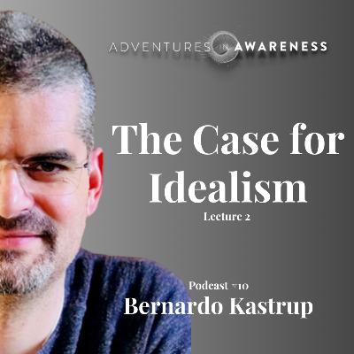 Bernardo Kastrup: The Case for Idealism (Lecture 2 of 2)