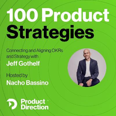 #43: Creating a Learning and Iteration Culture Connecting Lean Strategy and OKRs with Jeff Gothelf #43: Creating a Learning and Iteration Culture Connecting Lean Strategy and OKRs with Jeff Gothelf
