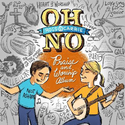 Oh No, Ross and Carrie! - Ross and Carrie's Praise and Worship Album