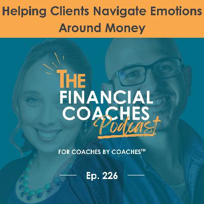 Helping Clients Navigate Emotions Around Money | EP 226