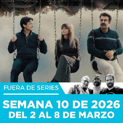 Fuera de Series: Semana 10 de 2026 – Del 2 al 8 de Marzo