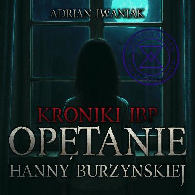 Kroniki IBP: Opętanie Hanny Burzyńskiej - CreepyPasta