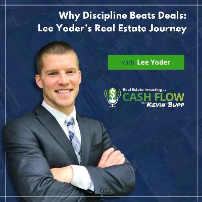 #960 Why Discipline Beats Deals: Lee Yoder's Real Estate Journey #960 Why Discipline Beats Deals: Lee Yoder's Real Estate Journey