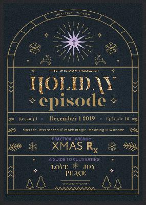 THE HOLIDAY EPISODE: Practical Wisdom for Living the Magic, Wonder, and True Meaning of the Holiday Season | The WISDOM podcast | Season 1 Episode 10